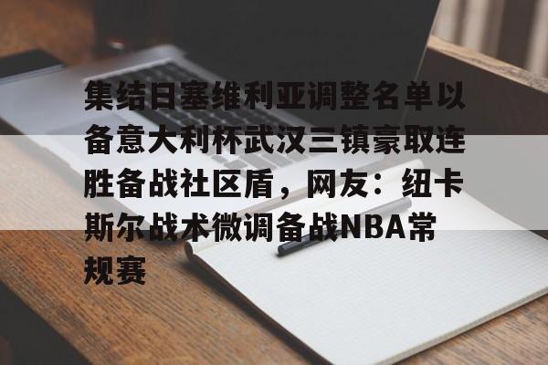 包含集结日塞维利亚调整名单以备意大利杯武汉三镇豪取连胜备战社区盾，网友：纽卡斯尔战术微调备战NBA常规赛的词条-华体会入口